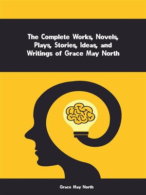 cover image of The Complete Works, Novels, Plays, Stories, Ideas, and Writings of Grace May North